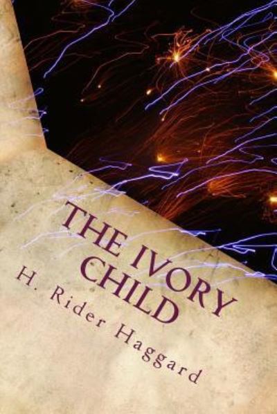 The Ivory Child - Sir H Rider Haggard - Books - Createspace Independent Publishing Platf - 9781983527005 - January 11, 2018