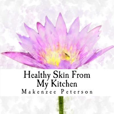 Cover for Makenzee Peterson · DIY Healthy Skin From the Kitchen (Taschenbuch) (2018)