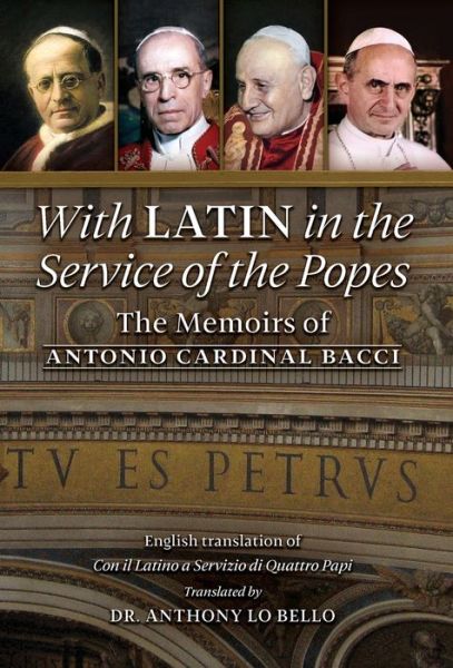 Cover for Antonio Cardinal Bacci · With Latin in the Service of the Popes The Memoirs of Antonio Cardinal Bacci (Book) (2020)