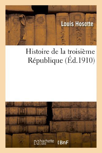 Cover for Hosotte-l · Histoire De La Troisieme Republique (Paperback Book) [French edition] (2013)