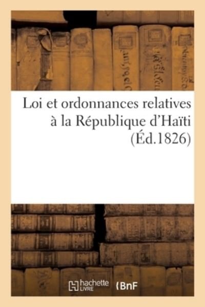 Loi Et Ordonnances Relatives A La Republique d'Haiti - Haïti - Books - Hachette Livre - BNF - 9782013092005 - May 1, 2017