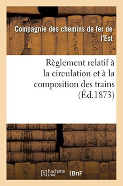 Cover for Compagnie Des Chemins de Fer de l'Est · Reglement Relatif A La Circulation Et A La Composition Des Trains (Paperback Book) (2018)