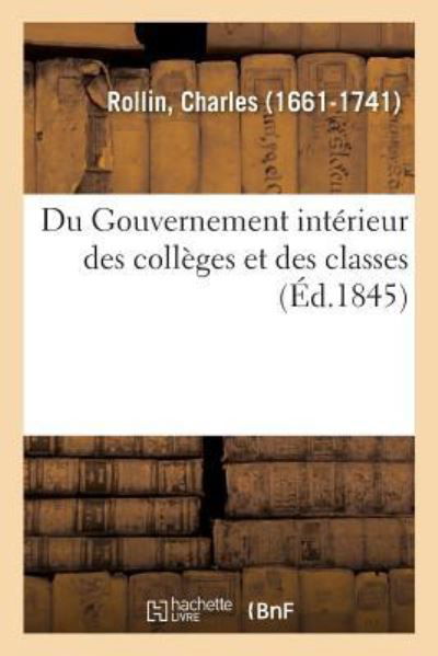 Du Gouvernement Interieur Des Colleges Et Des Classes - Charles Rollin - Livres - Hachette Livre - BNF - 9782329139005 - 1 septembre 2018