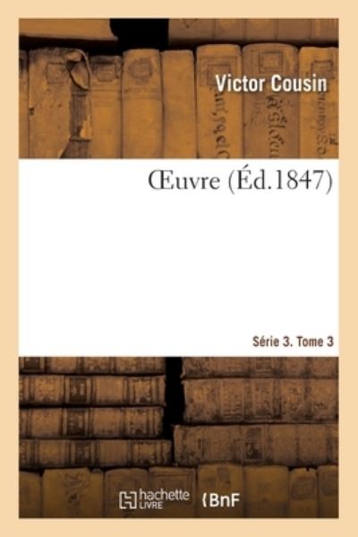 Oeuvre. Serie 3. Tome 3 - Victor Cousin - Books - Hachette Livre - BNF - 9782329340005 - October 1, 2019