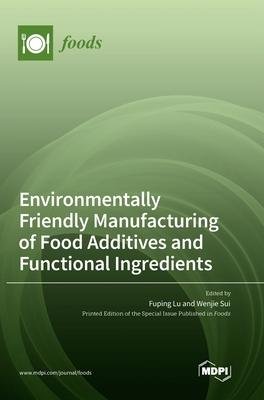 Environmentally Friendly Manufacturing of Food Additives and Functional Ingredients - Fuping Lu - Bøger - Mdpi AG - 9783036564005 - 13. februar 2023