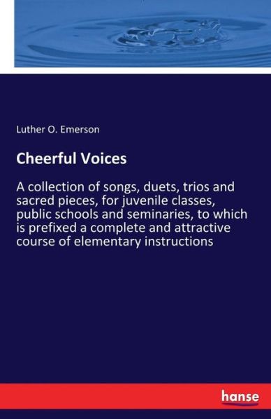 Cover for Luther O Emerson · Cheerful Voices: A collection of songs, duets, trios and sacred pieces, for juvenile classes, public schools and seminaries, to which is prefixed a complete and attractive course of elementary instructions (Paperback Book) (2017)