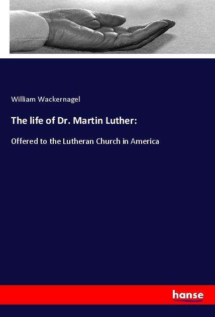 Cover for Wackernagel · The life of Dr. Martin Luth (Book)