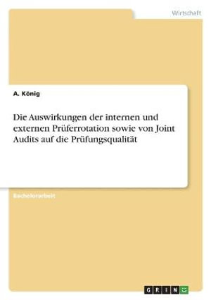 Cover for A Koenig · Die Auswirkungen der internen und externen Pruferrotation sowie von Joint Audits auf die Prufungsqualitat (Paperback Book) (2021)