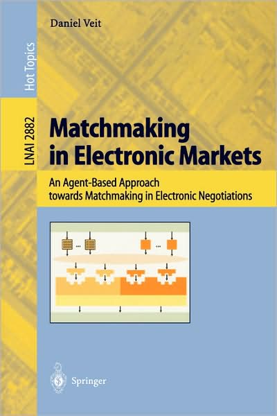 Cover for Veit, Daniel J. (University of Karlsruhe) · Matchmaking in Electronic Markets: an Agent-based Approach Towards Matchmaking in Electronic Negotiations - Lecture Notes in Computer Science (Paperback Book) (2003)