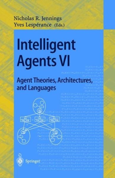 Cover for N R Jennings · Intelligent Agents VI. Agent Theories, Architectures, and Languages: 6th International Workshop, ATAL'99 Orlando, Florida, USA, July 15-17, 1999 Proceedings - Lecture Notes in Artificial Intelligence (Paperback Bog) [2000 edition] (2000)