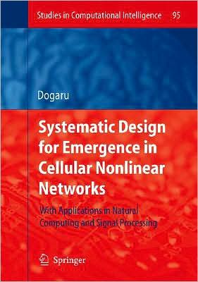 Cover for Radu Dogaru · Systematic Design for Emergence in Cellular Nonlinear Networks: With Applications in Natural Computing and Signal Processing- - Studies in Computational Intelligence (Hardcover Book) (2008)