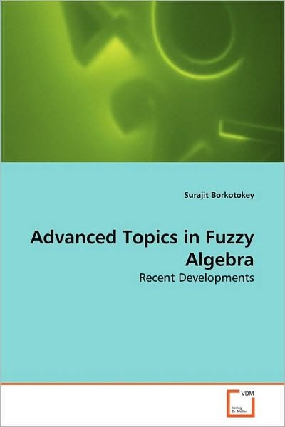 Cover for Surajit Borkotokey · Advanced Topics in Fuzzy Algebra: Recent Developments (Paperback Book) (2010)