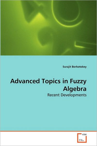 Cover for Surajit Borkotokey · Advanced Topics in Fuzzy Algebra: Recent Developments (Taschenbuch) (2010)