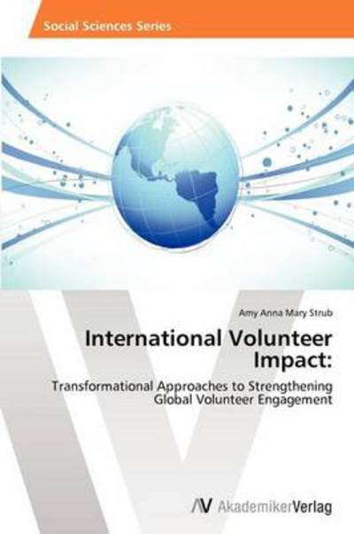 Cover for Amy Anna Mary Strub · International Volunteer Impact:: Transformational Approaches to Strengthening Global Volunteer Engagement (Paperback Book) (2012)