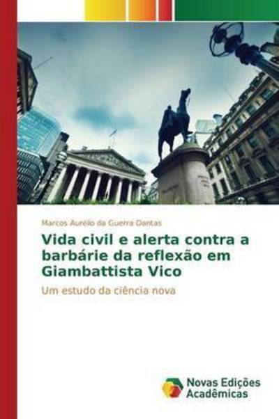 Cover for Da Guerra Dantas Marcos Aurelio · Vida Civil E Alerta Contra a Barbarie Da Reflexao Em Giambattista Vico (Pocketbok) (2015)