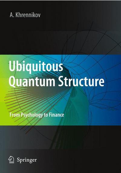Ubiquitous Quantum Structure: From Psychology to Finance - Andrei Y. Khrennikov - Books - Springer-Verlag Berlin and Heidelberg Gm - 9783642051005 - February 12, 2010