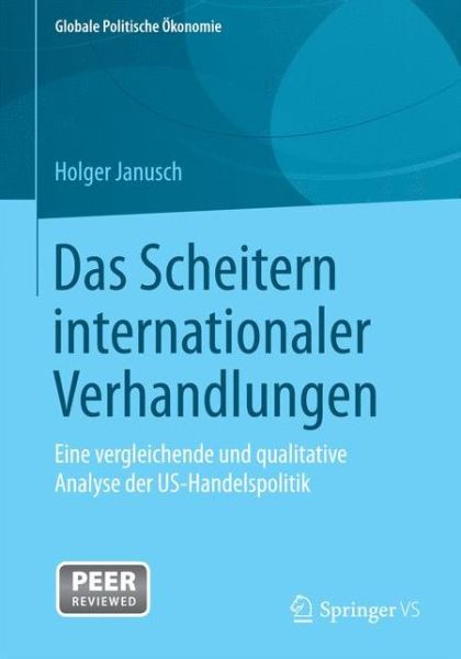 Cover for Holger Janusch · Das Scheitern Internationaler Verhandlungen: Eine Vergleichende Und Qualitative Analyse Der Us-Handelspolitik - Globale Politische OEkonomie (Paperback Book) [2015 edition] (2015)