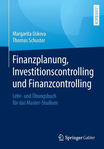 Cover for Margarita Uskova · Finanzplanung, Investitionscontrolling Und Finanzcontrolling: Lehr- Und UEbungsbuch Fur Das Master-Studium (Paperback Book) [1. Aufl. 2020 edition] (2020)