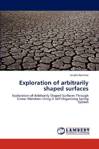 Exploration of Arbitrarily Shaped Surfaces: Exploration of Arbitrarily Shaped Surfaces Through Linear Members Using a Self-organising Spring System - Nilufer Kocabas - Bøger - LAP LAMBERT Academic Publishing - 9783659118005 - 5. maj 2012