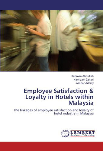 Cover for Azahar Adzmy · Employee Satisfaction &amp; Loyalty in Hotels Within Malaysia: the Linkages of Employee Satisfaction and Loyalty of Hotel Industry in Malaysia (Pocketbok) (2012)