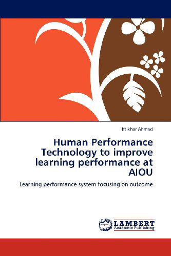 Human Performance Technology to Improve Learning Performance at Aiou: Learning Performance System Focusing on Outcome - Iftikhar Ahmad - Books - LAP LAMBERT Academic Publishing - 9783659204005 - August 9, 2012