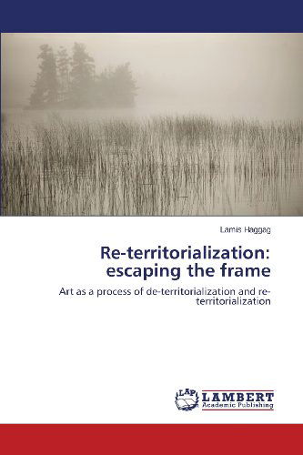 Cover for Lamis Haggag · Re-territorialization: Escaping the Frame: Art As a Process of De-territorialization and Re-territorialization (Paperback Book) (2013)