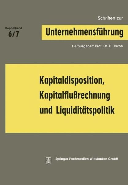 Cover for H Jacob · Kapitaldisposition, Kapitalflussrechnung Und Liquiditatspolitik - Schriften Zur Unternehmensfuhrung (Paperback Bog) [1969 edition] (1969)