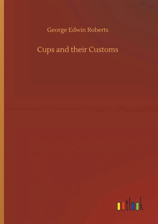 Cover for Roberts · Cups and their Customs (Book) (2018)