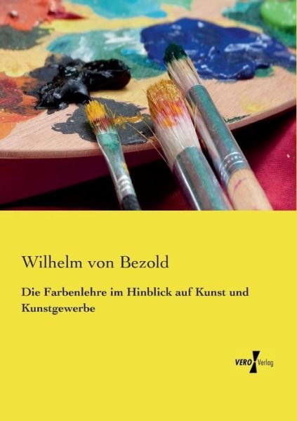 Cover for Wilhelm Von Bezold · Die Farbenlehre Im Hinblick Auf Kunst Und Kunstgewerbe (Paperback Book) [German edition] (2019)