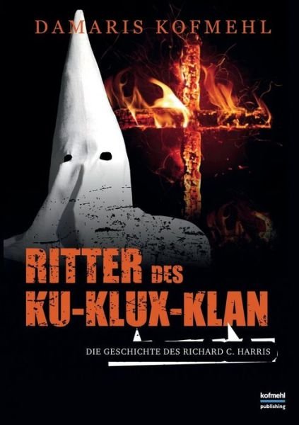 Cover for Damaris Kofmehl · Ritter des Ku-Klux-Klan: Die Geschichte des Richard C. Harris (Paperback Book) (2019)