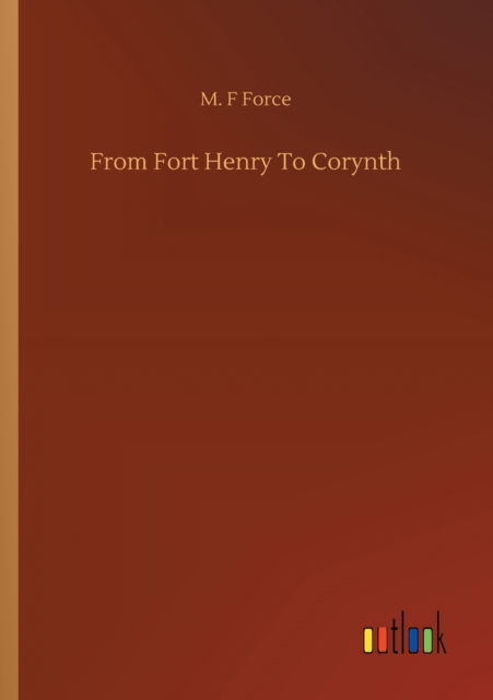 From Fort Henry To Corynth - M F Force - Books - Outlook Verlag - 9783752318005 - July 17, 2020