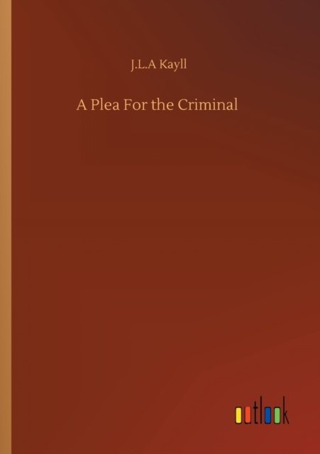 Cover for J L a Kayll · A Plea For the Criminal (Paperback Book) (2020)