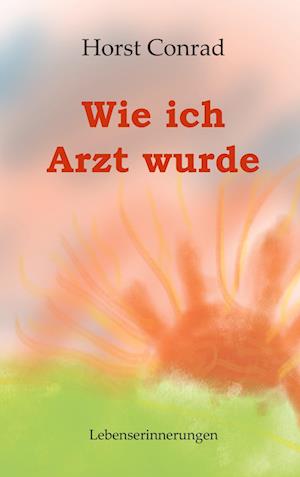 Cover for Horst Conrad · Wie ich Arzt wurde (Book) (2022)