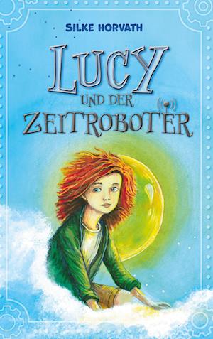 Cover for Silke Horvath · Lucy und der Zeitroboter (Book) (2023)