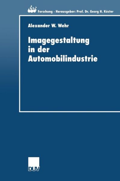 Imagegestaltung in Der Automobilindustrie: Eine Kausalanalytische Untersuchung Zur Quantifizierung Von Imagetransfereffekten - Ebs-Forschung, Schriftenreihe Der European Business School S - Alexander Wehr - Books - Deutscher Universitatsverlag - 9783824406005 - October 29, 2001