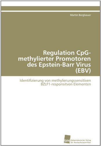 Cover for Martin Bergbauer · Regulation Cpg-methylierter Promotoren Des Epstein-barr Virus (Ebv): Identifizierung Von Methylierungssensitiven Bzlf1-responsitven Elementen (Paperback Book) [German edition] (2011)