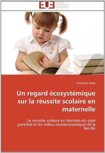 Cover for Enkeleda Arapi · Un Regard Écosystémique Sur La Réussite Scolaire en Maternelle: La Réussite Scolaire en Fonction Du Style Parental et Du Milieu Socioéconomique De La Famille (Pocketbok) [French edition] (2018)