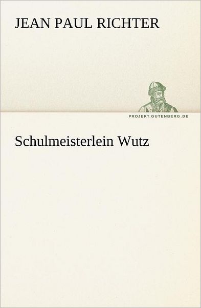 Cover for Jean Paul Richter · Schulmeisterlein Wutz (Tredition Classics) (German Edition) (Paperback Book) [German edition] (2012)