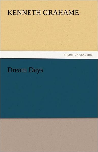 Dream Days (Tredition Classics) - Kenneth Grahame - Books - tredition - 9783842437005 - November 4, 2011