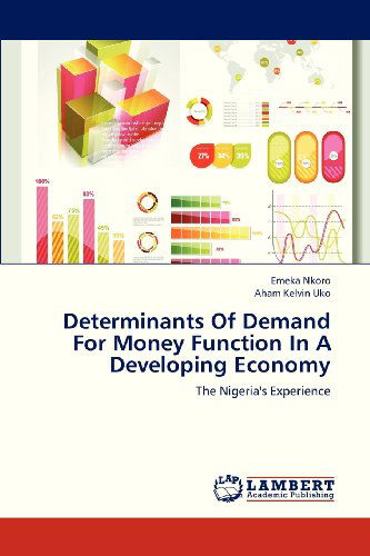 Cover for Aham Kelvin Uko · Determinants of Demand for Money Function in a Developing Economy: the Nigeria's Experience (Pocketbok) (2013)