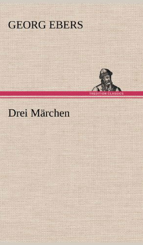 Drei Marchen - Georg Ebers - Books - TREDITION CLASSICS - 9783847247005 - May 11, 2012