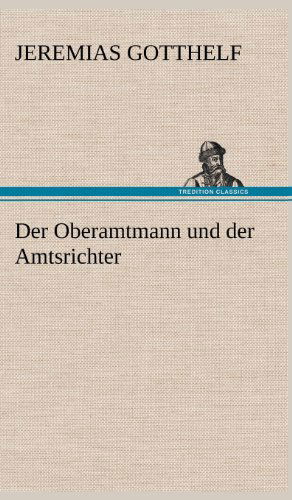 Der Oberamtmann Und Der Amtsrichter - Jeremias Gotthelf - Książki - TREDITION CLASSICS - 9783847250005 - 11 maja 2012