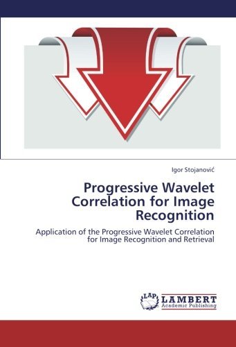 Igor Stojanovic · Progressive Wavelet Correlation for Image Recognition: Application of the Progressive Wavelet Correlation for Image Recognition and Retrieval (Paperback Bog) (2013)