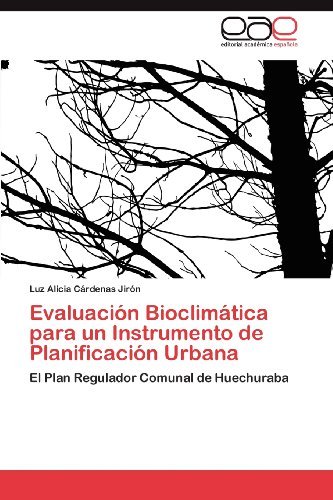 Cover for Luz Alicia Cárdenas Jirón · Evaluación Bioclimática Para Un Instrumento De Planificación Urbana: El Plan Regulador Comunal De Huechuraba (Taschenbuch) [Spanish edition] (2012)