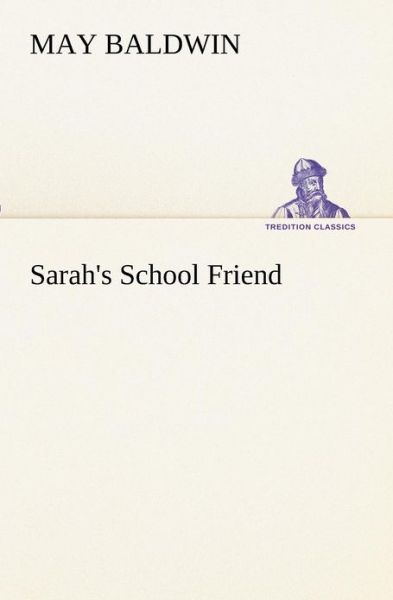 Sarah's School Friend (Tredition Classics) - May Baldwin - Kirjat - tredition - 9783849173005 - tiistai 4. joulukuuta 2012