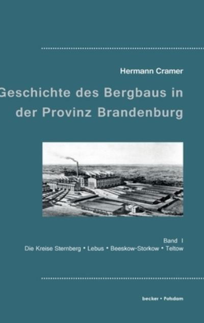 Cover for Hermann Cramer · Beitrage zur Geschichte des Bergbaus in der Provinz Brandenburg: Band I, Die Kreise Sternberg, Lebus, Beeskow-Storkow und Teltow (Hardcover Book) (2019)