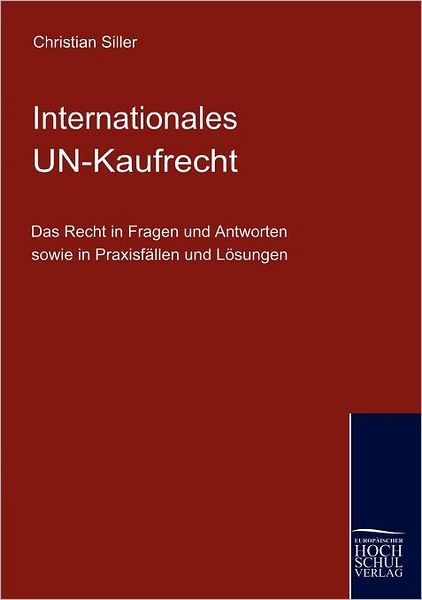 Cover for Christian Siller · Das Internationale Un-kaufrecht: Das Recht in Fragen Und Antworten Sowie in Praxisfällen Und Lösungen (Paperback Book) [German edition] (2009)