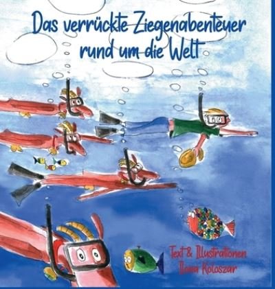 Cover for Ilona Koloszar · Das verruckte Ziegenabenteuer rund um die Welt (Hardcover Book) (2021)