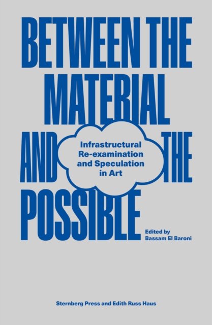 Cover for Bassam El Baroni · Between the Material and the Possible: Infrastructural Re-examination and Speculation in Art (Paperback Book) (2022)