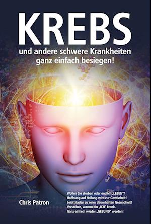 Cover for Chris Patron · Krebs und andere schwere Krankheiten ganz einfach besiegen! (Bok) (2022)